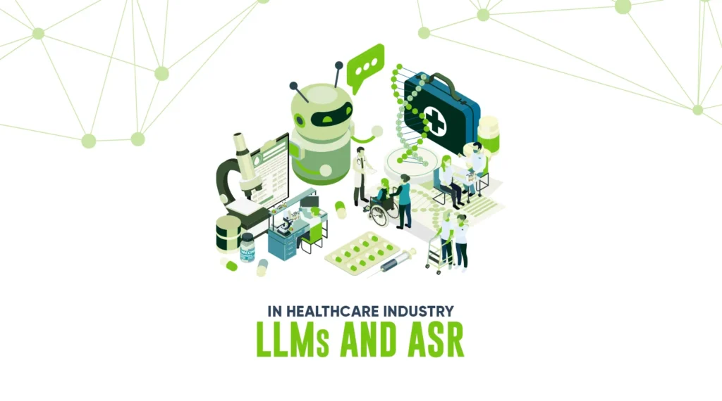 LLMs And ASR In Healthcare Industry