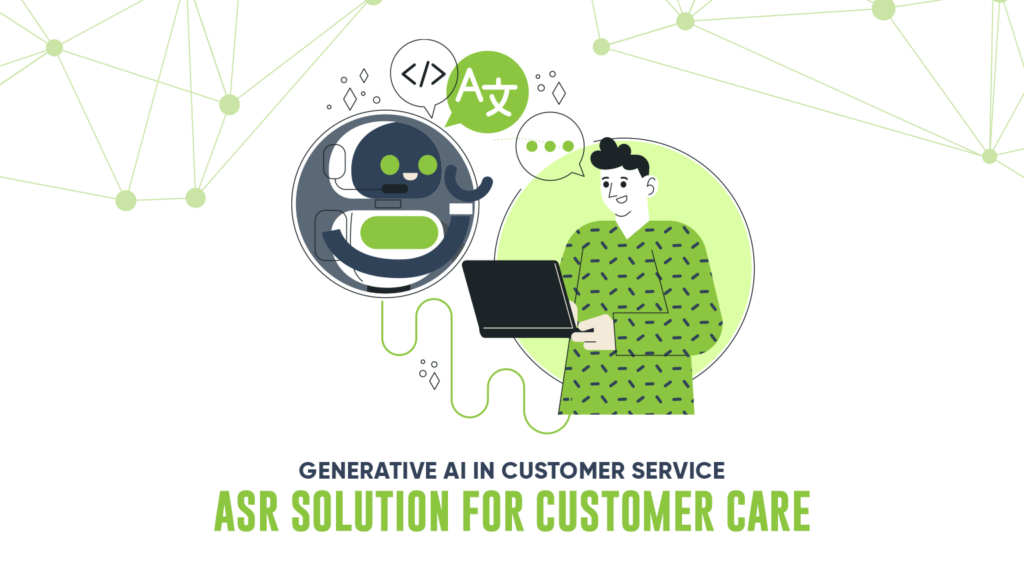 How Generative AI & ASR Is Transforming Customer Service And Support